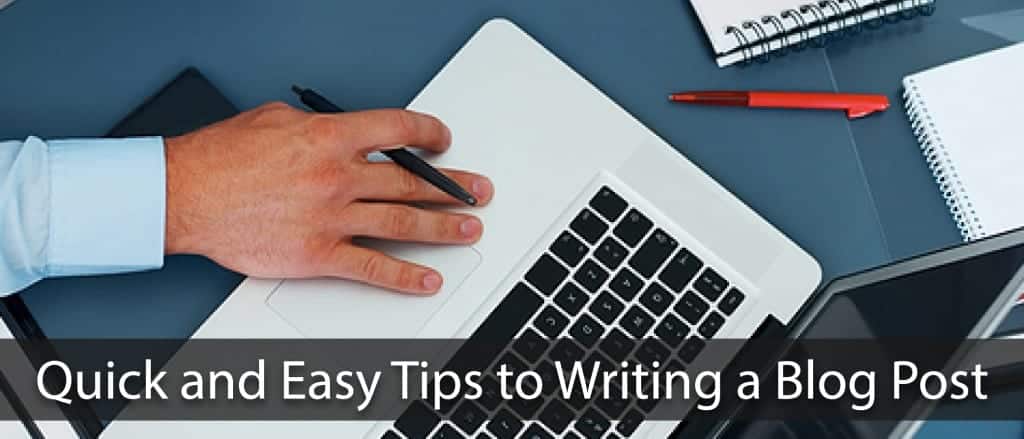 Quick and Easy Tips to Writing a Blog Post